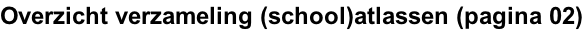 Overzicht verzameling (school)atlassen (pagina 02)