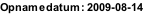 Opnamedatum: 2009-08-14